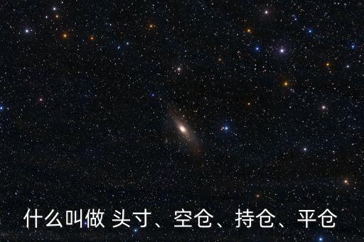 什么叫做 頭寸、空倉、持倉、平倉