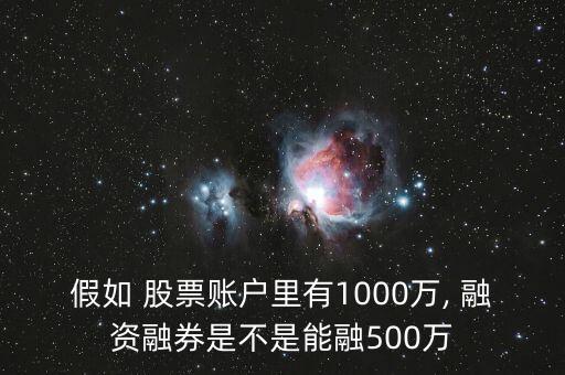 假如 股票賬戶里有1000萬(wàn), 融資融券是不是能融500萬(wàn)