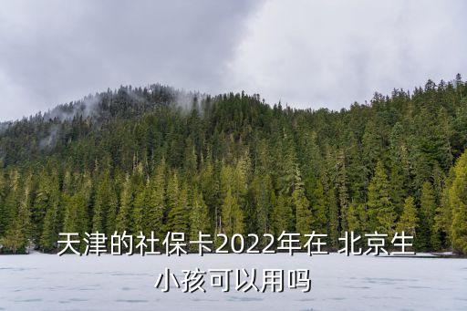 天津的醫(yī)保卡在北京能用嗎,天津醫(yī)?？ㄔ诒本┛撮T診怎么使用