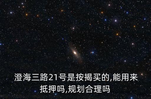  澄海三路21號(hào)是按揭買(mǎi)的,能用來(lái)抵押?jiǎn)?規(guī)劃合理嗎
