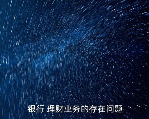  銀行 理財(cái)業(yè)務(wù)的存在問(wèn)題