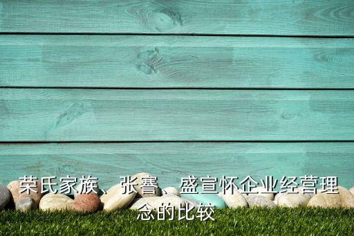  榮氏家族、張謇、盛宣懷企業(yè)經(jīng)營(yíng)理念的比較