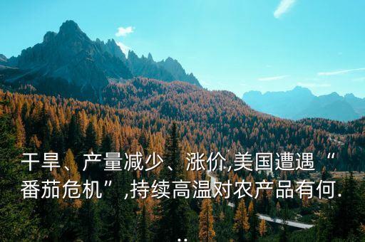 干旱、產量減少、漲價,美國遭遇“ 番茄危機”,持續(xù)高溫對農產品有何...