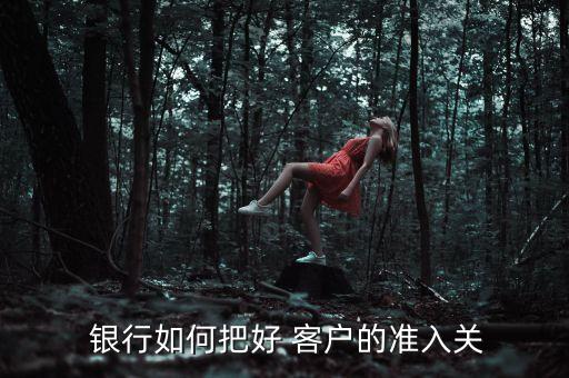  銀行如何把好 客戶的準入關(guān)