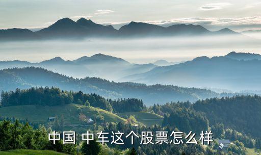 中國(guó) 中車這個(gè)股票怎么樣