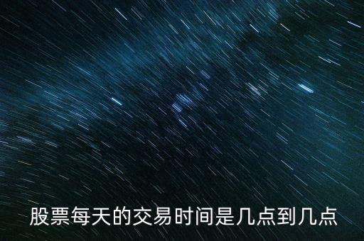  股票每天的交易時間是幾點(diǎn)到幾點(diǎn)