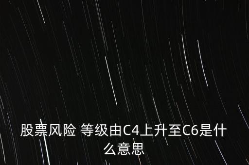 股票風險 等級由C4上升至C6是什么意思