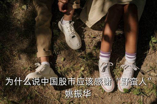 為什么說中國股市應(yīng)該感謝“野蠻人”姚振華