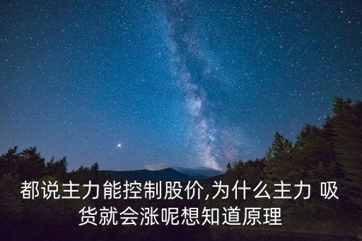 都說(shuō)主力能控制股價(jià),為什么主力 吸貨就會(huì)漲呢想知道原理