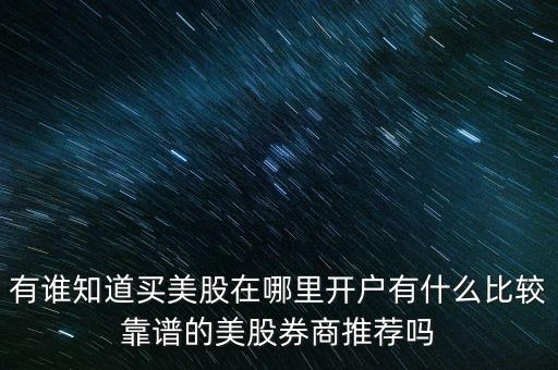 有誰(shuí)知道買(mǎi)美股在哪里開(kāi)戶有什么比較靠譜的美股券商推薦嗎