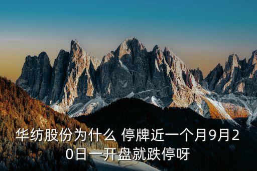 華紡股份為什么 停牌近一個(gè)月9月20日一開(kāi)盤就跌停呀