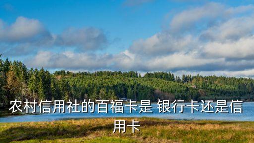 農(nóng)村信用社的百?？ㄊ?銀行卡還是信用卡