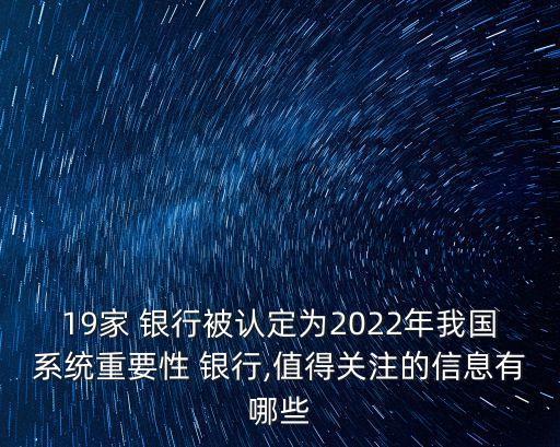 19家 銀行被認定為2022年我國系統(tǒng)重要性 銀行,值得關注的信息有哪些