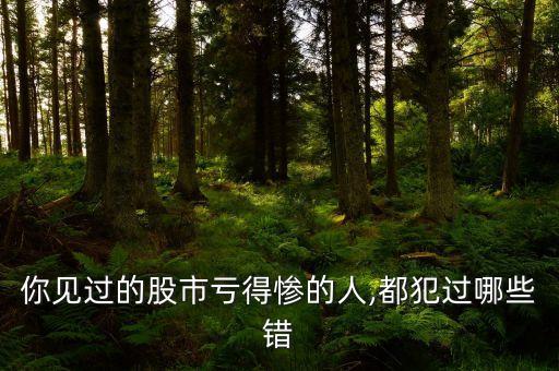 你見過的股市虧得慘的人,都犯過哪些錯(cuò)