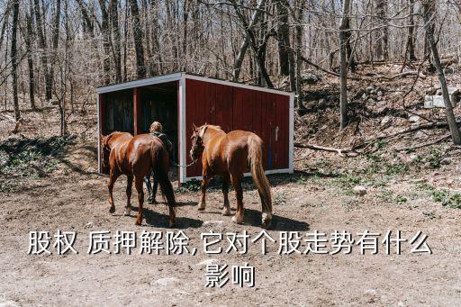 股權(quán) 質(zhì)押解除,它對個(gè)股走勢有什么影響