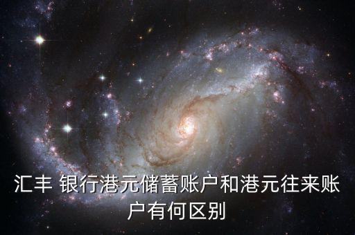 匯豐 銀行港元儲(chǔ)蓄賬戶和港元往來(lái)賬戶有何區(qū)別