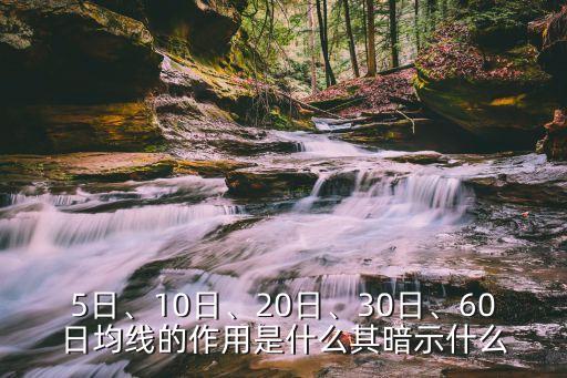 5日、10日、20日、30日、60日均線的作用是什么其暗示什么
