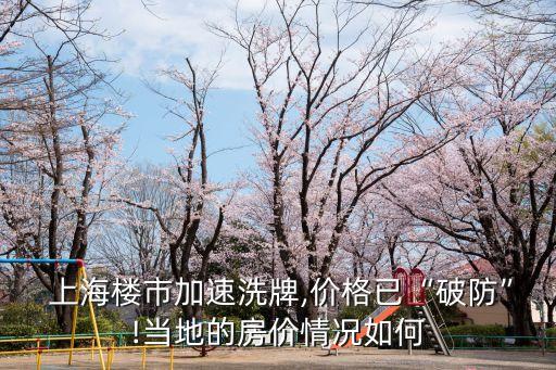  上海樓市加速洗牌,價(jià)格已“破防”!當(dāng)?shù)氐姆績(jī)r(jià)情況如何