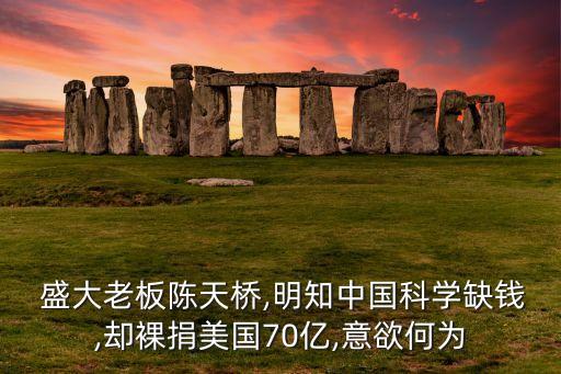  盛大老板陳天橋,明知中國(guó)科學(xué)缺錢,卻裸捐美國(guó)70億,意欲何為