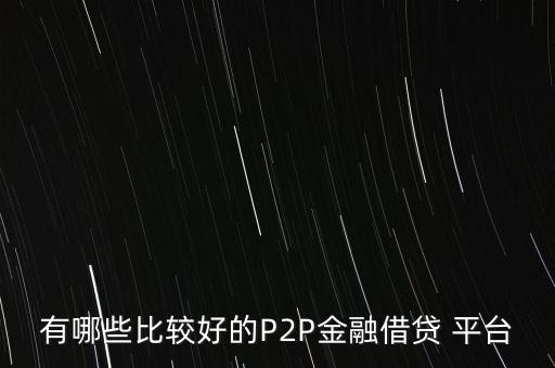 有哪些比較好的P2P金融借貸 平臺(tái)