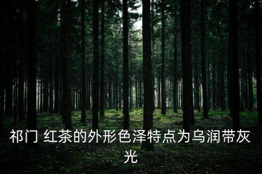 祁門 紅茶的外形色澤特點(diǎn)為烏潤(rùn)帶灰光