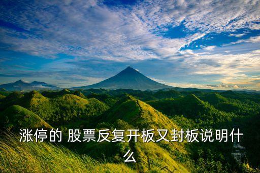  漲停的 股票反復(fù)開(kāi)板又封板說(shuō)明什么