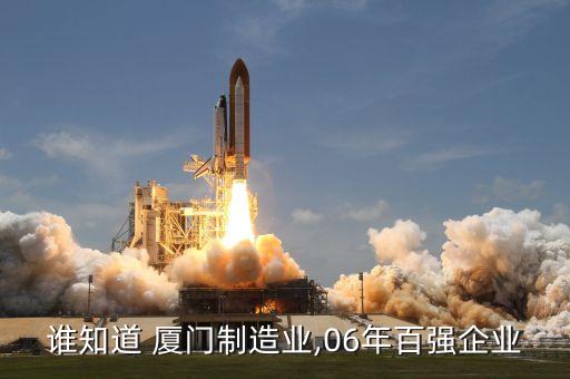 誰(shuí)知道 廈門(mén)制造業(yè),06年百?gòu)?qiáng)企業(yè)