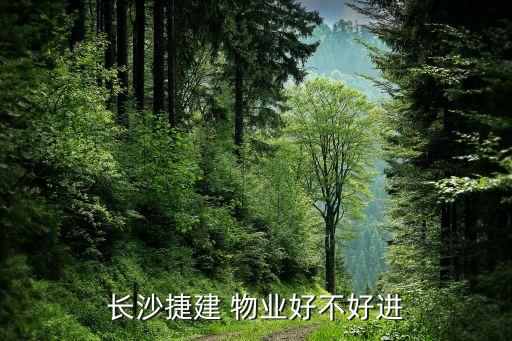 長(zhǎng)沙捷建 物業(yè)好不好進(jìn)