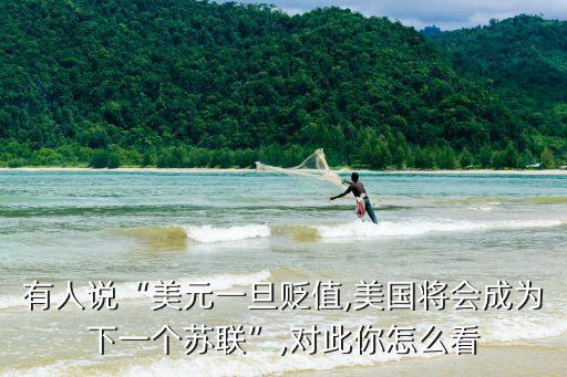 有人說“美元一旦貶值,美國將會(huì)成為下一個(gè)蘇聯(lián)”,對(duì)此你怎么看