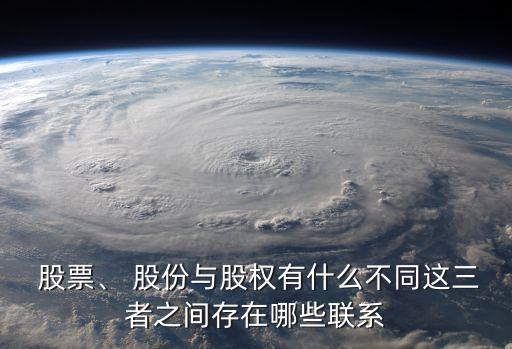  股票、 股份與股權(quán)有什么不同這三者之間存在哪些聯(lián)系