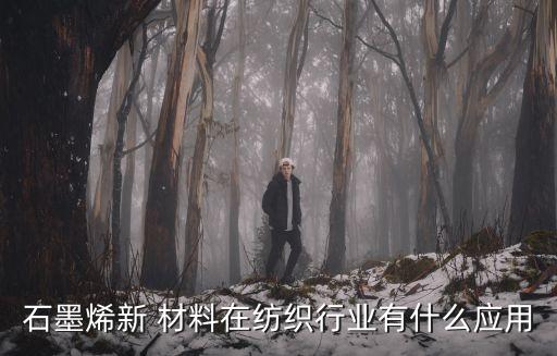 石墨烯新 材料在紡織行業(yè)有什么應用