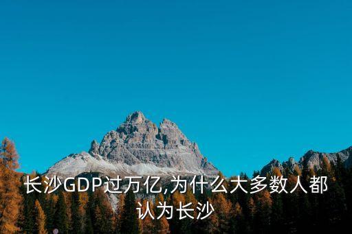 長沙GDP過萬億,為什么大多數人都認為長沙