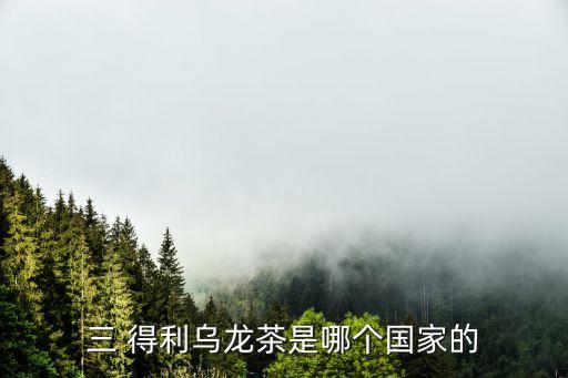 三 得利烏龍茶是哪個(gè)國(guó)家的