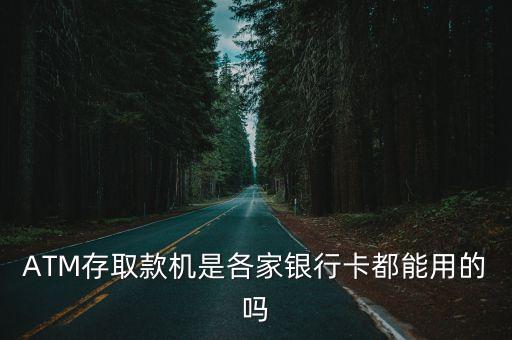 ATM存取款機是各家銀行卡都能用的嗎