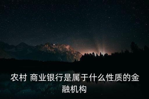  農(nóng)村 商業(yè)銀行是屬于什么性質的金融機構