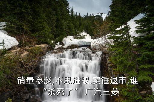  銷量慘淡,不思進(jìn)取,實錘退市,誰“殺死了” 廣汽三菱