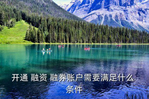 開(kāi)通 融資 融券賬戶需要滿足什么 條件