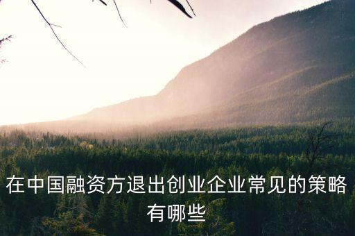 在中國(guó)融資方退出創(chuàng)業(yè)企業(yè)常見的策略有哪些