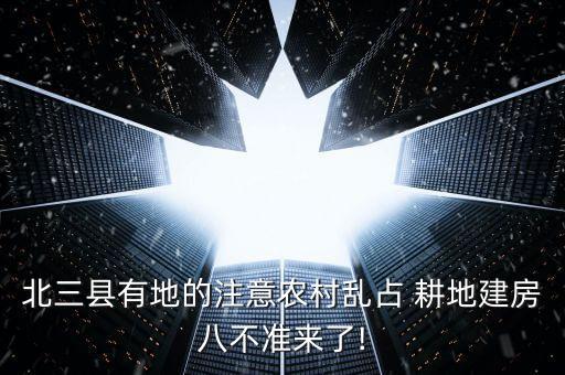 北三縣有地的注意農(nóng)村亂占 耕地建房八不準來了!