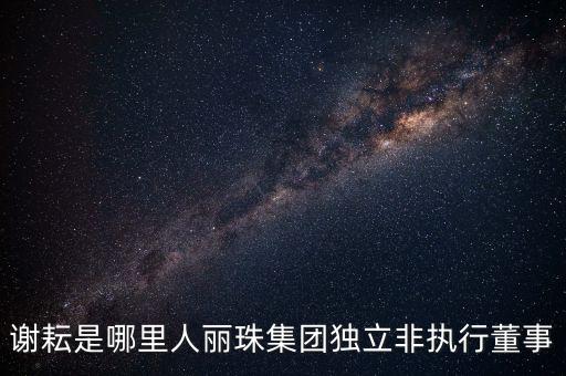 謝耘是哪里人麗珠集團(tuán)獨立非執(zhí)行董事