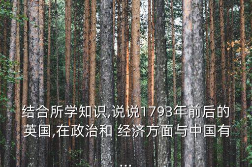 結(jié)合所學知識,說說1793年前后的 英國,在政治和 經(jīng)濟方面與中國有...
