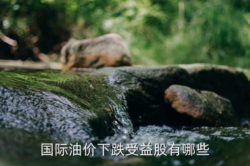 國(guó)際油價(jià)下跌受益股有哪些