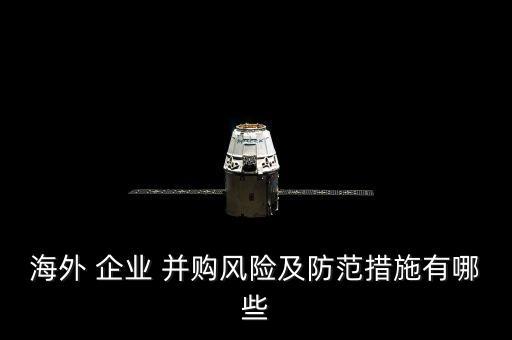 海外 企業(yè) 并購(gòu)風(fēng)險(xiǎn)及防范措施有哪些
