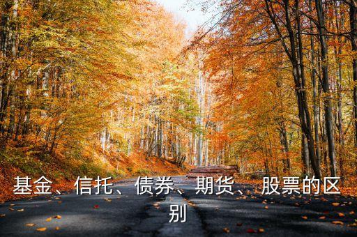 基金、信托、債券、期貨、 股票的區(qū)別