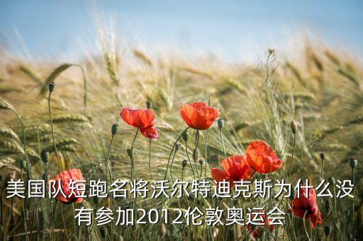 美國(guó)隊(duì)短跑名將沃爾特迪克斯為什么沒(méi)有參加2012倫敦奧運(yùn)會(huì)