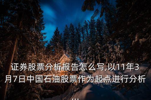 證券股票分析報(bào)告怎么寫,以11年3月7日中國石油股票作為起點(diǎn)進(jìn)行分析...