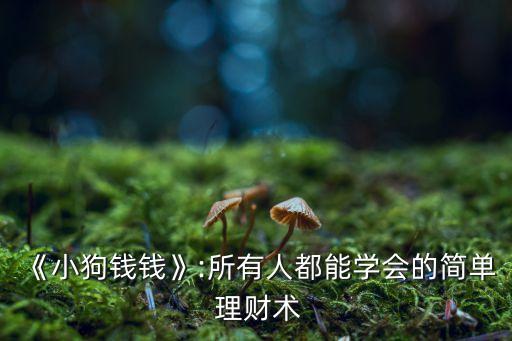 《小狗錢錢》:所有人都能學(xué)會的簡單 理財(cái)術(shù)