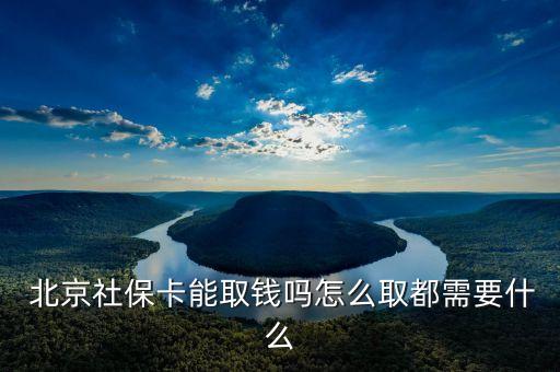  北京社?？苋″X嗎怎么取都需要什么