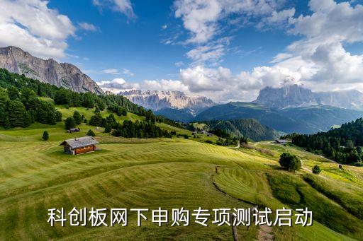 科創(chuàng)板網(wǎng)下申購專項(xiàng)測試啟動(dòng)