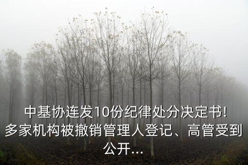  中基協(xié)連發(fā)10份紀律處分決定書!多家機構(gòu)被撤銷管理人登記、高管受到公開...